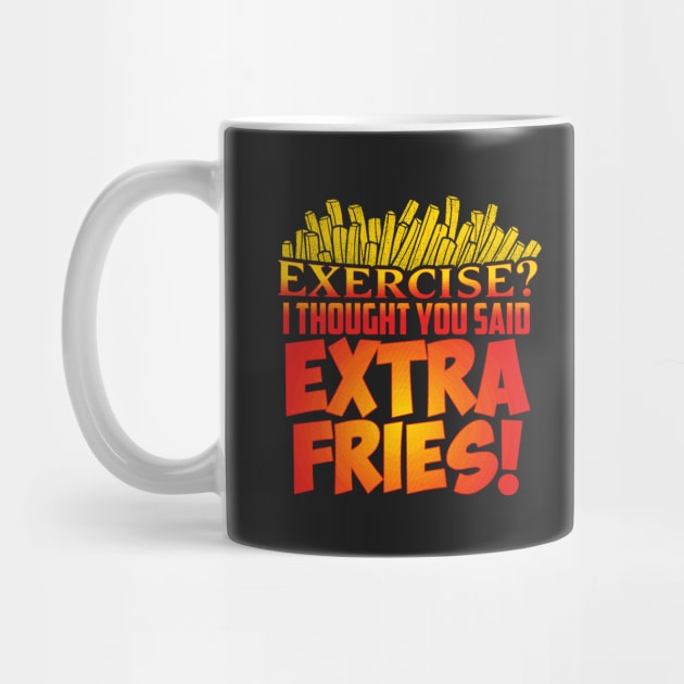 Exercise I Thought You Said Extra Fries T-Shirt by Gavinstees